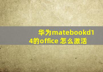 华为matebookd14的office 怎么激活